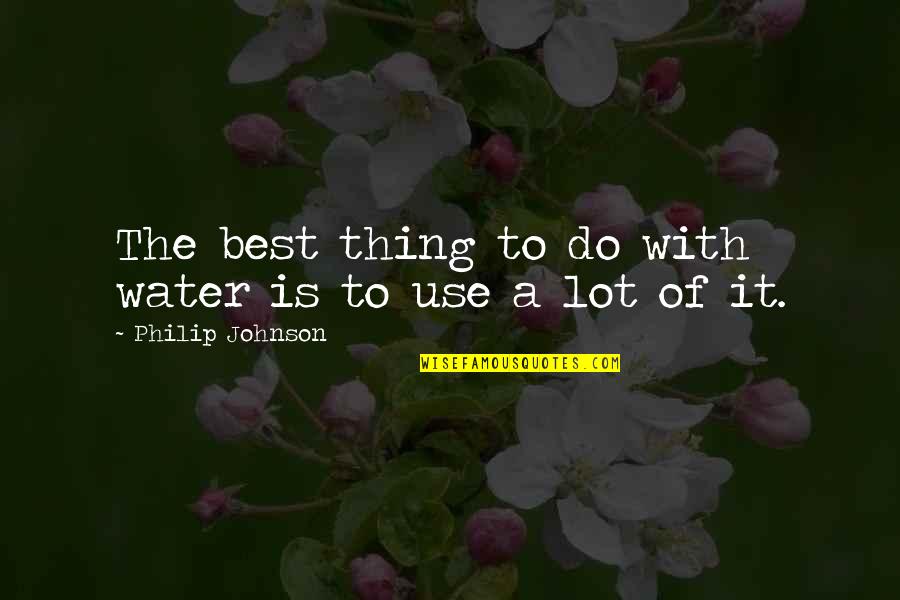 Positive Thinking Quote Quotes By Philip Johnson: The best thing to do with water is