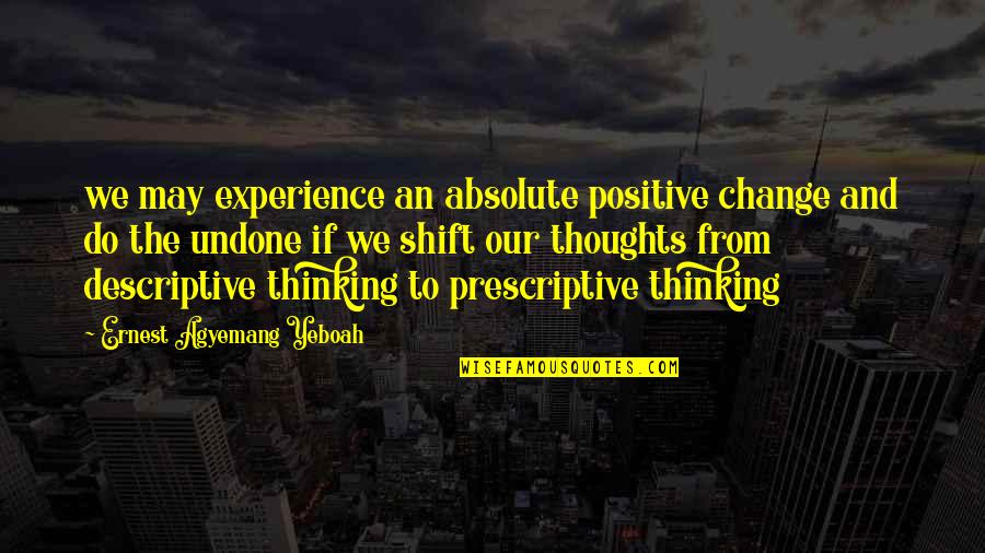 Positive Thoughts In Life Quotes By Ernest Agyemang Yeboah: we may experience an absolute positive change and