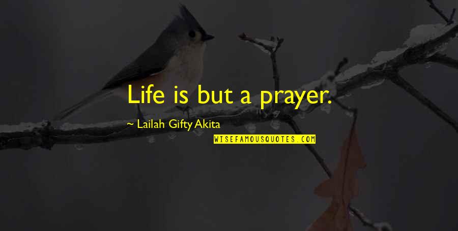 Positive Thoughts In Life Quotes By Lailah Gifty Akita: Life is but a prayer.