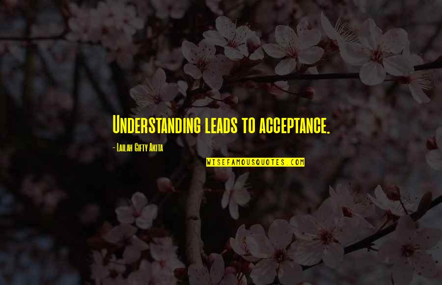 Positive Thoughts Love Quotes By Lailah Gifty Akita: Understanding leads to acceptance.