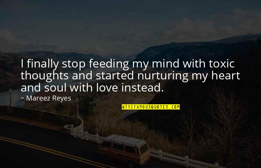 Positive Thoughts Love Quotes By Mareez Reyes: I finally stop feeding my mind with toxic