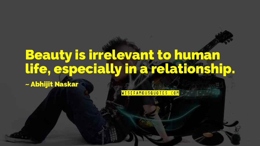 Positive Tigger Quotes By Abhijit Naskar: Beauty is irrelevant to human life, especially in
