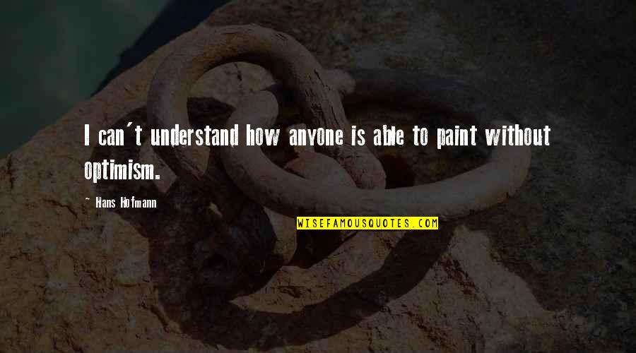Positive Tigger Quotes By Hans Hofmann: I can't understand how anyone is able to