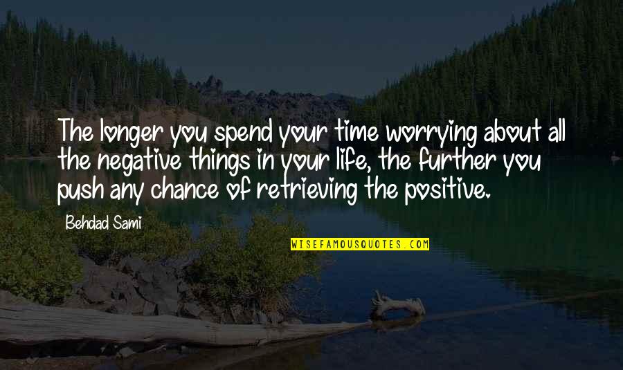 Positive Time Quotes By Behdad Sami: The longer you spend your time worrying about Positive Time Quotes By Behdad Sami: The longer you spend your time worrying about