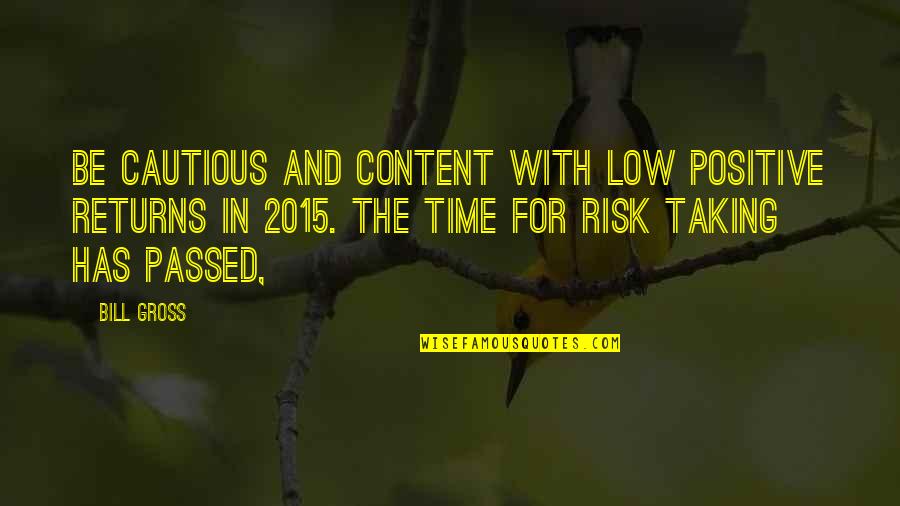 Positive Time Quotes By Bill Gross: Be cautious and content with low positive returns Positive Time Quotes By Bill Gross: Be cautious and content with low positive returns