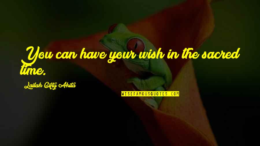 Positive Time Quotes By Lailah Gifty Akita: You can have your wish in the sacred Positive Time Quotes By Lailah Gifty Akita: You can have your wish in the sacred