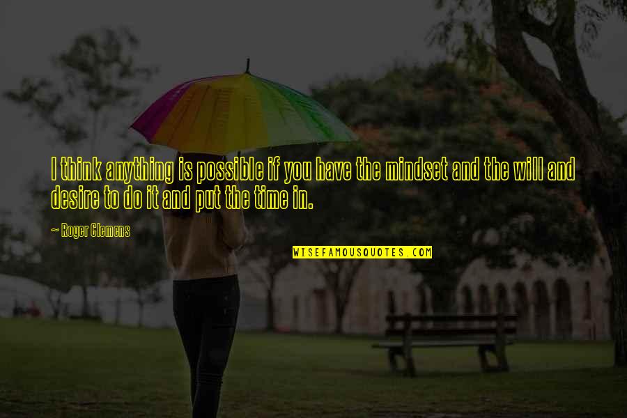 Positive Time Quotes By Roger Clemens: I think anything is possible if you have Positive Time Quotes By Roger Clemens: I think anything is possible if you have