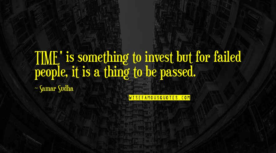 Positive Time Quotes By Samar Sudha: TIME' is something to invest but for failed