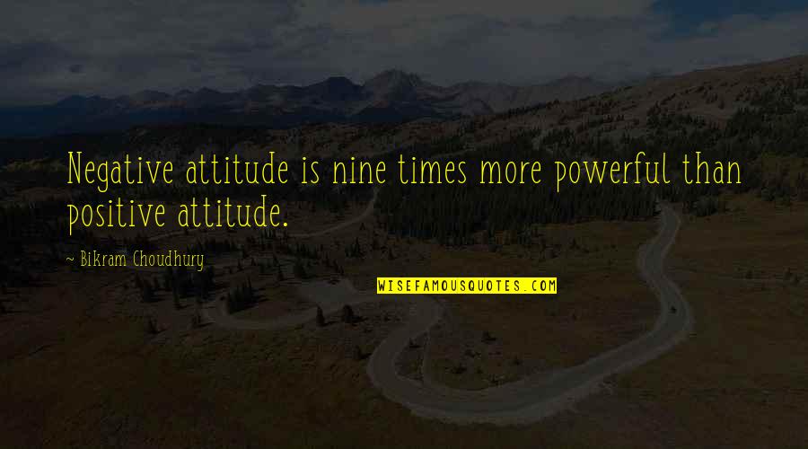 Positive Times Quotes By Bikram Choudhury: Negative attitude is nine times more powerful than Positive Times Quotes By Bikram Choudhury: Negative attitude is nine times more powerful than