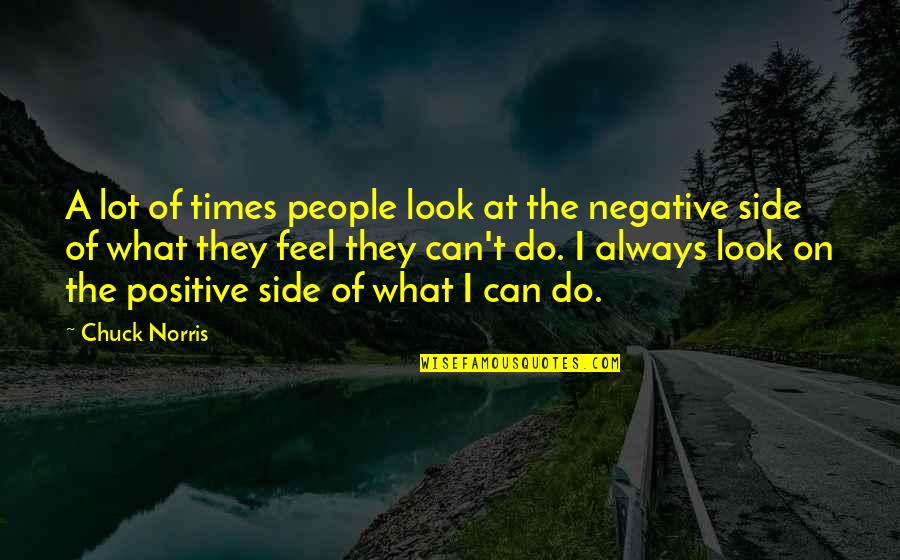Positive Times Quotes By Chuck Norris: A lot of times people look at the Positive Times Quotes By Chuck Norris: A lot of times people look at the