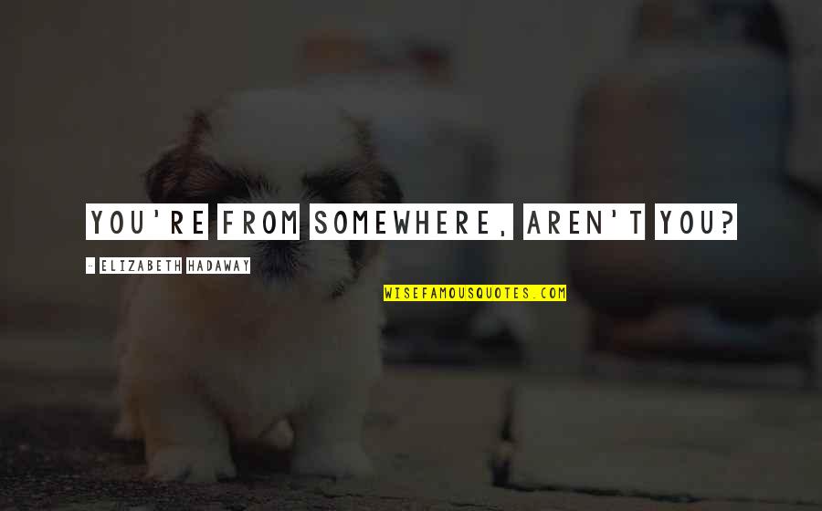 Positive Totem Poll Quotes By Elizabeth Hadaway: You're from somewhere, aren't you? Positive Totem Poll Quotes By Elizabeth Hadaway: You're from somewhere, aren't you?