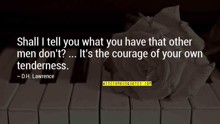 Positive Traits Quotes By D.H. Lawrence: Shall I tell you what you have that Positive Traits Quotes By D.H. Lawrence: Shall I tell you what you have that