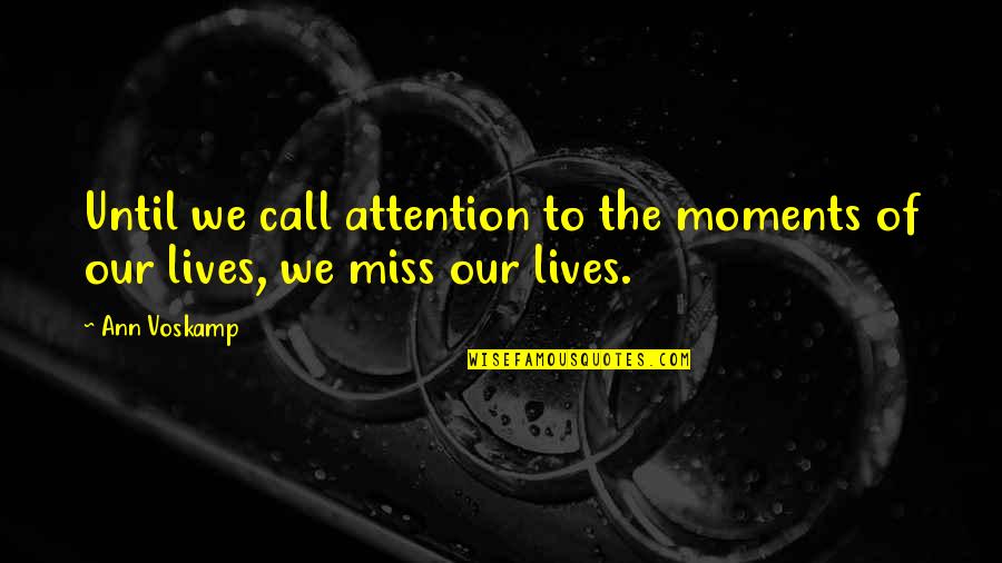 Positive Transformation Quotes By Ann Voskamp: Until we call attention to the moments of