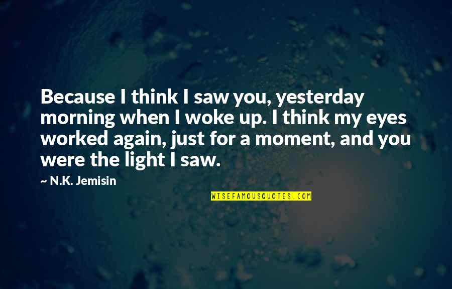 Positive Transitions Quotes By N.K. Jemisin: Because I think I saw you, yesterday morning