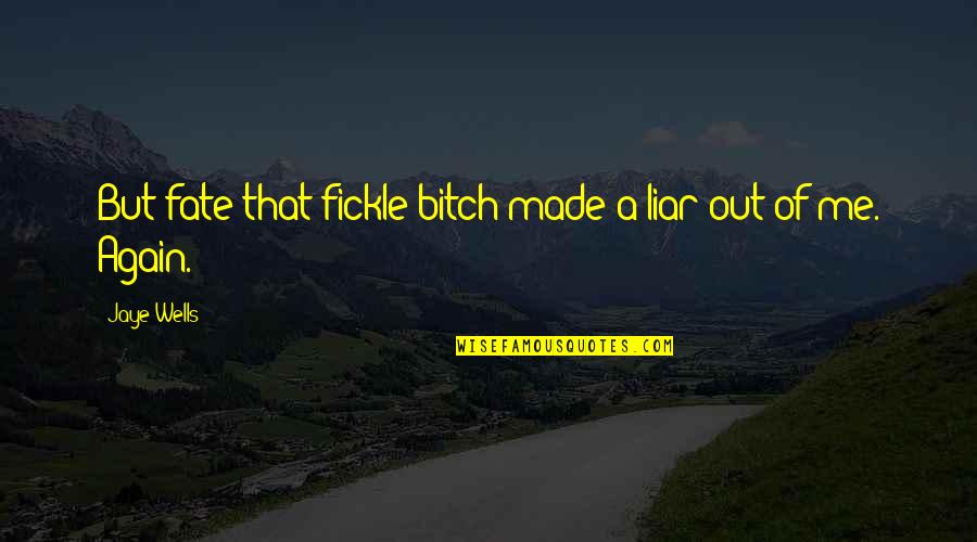 Positive Tutoring Quotes By Jaye Wells: But fate-that fickle bitch-made a liar out of