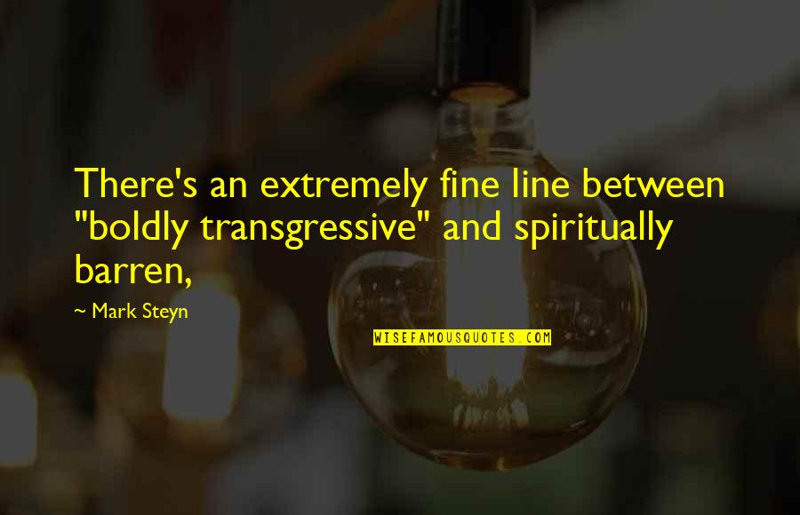 Positive Unforgiveness Quotes By Mark Steyn: There's an extremely fine line between "boldly transgressive"