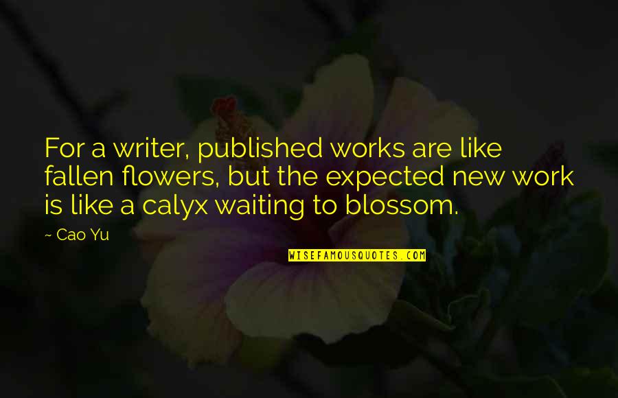 Positive Uniting Quotes By Cao Yu: For a writer, published works are like fallen