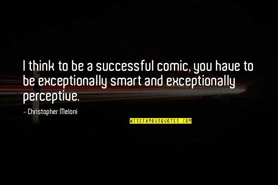 Positive Universe Quotes By Christopher Meloni: I think to be a successful comic, you Positive Universe Quotes By Christopher Meloni: I think to be a successful comic, you