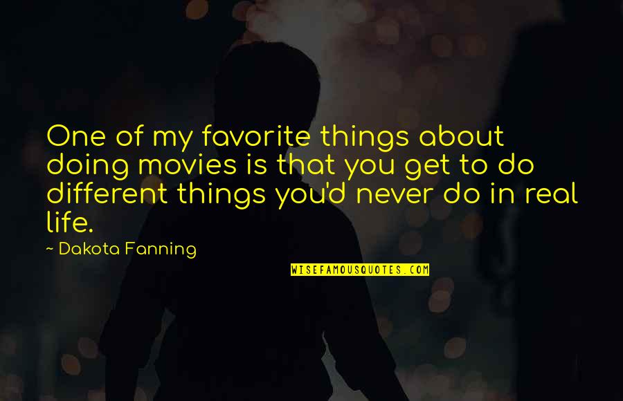 Positive Universe Quotes By Dakota Fanning: One of my favorite things about doing movies Positive Universe Quotes By Dakota Fanning: One of my favorite things about doing movies
