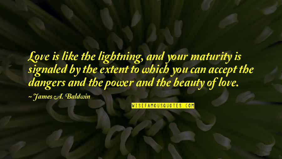Positive Universe Quotes By James A. Baldwin: Love is like the lightning, and your maturity Positive Universe Quotes By James A. Baldwin: Love is like the lightning, and your maturity