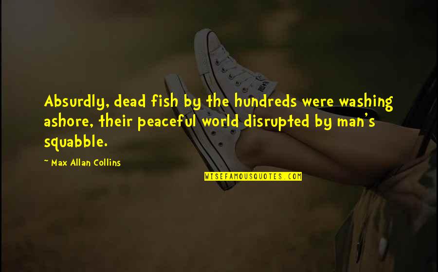 Positive Universe Quotes By Max Allan Collins: Absurdly, dead fish by the hundreds were washing Positive Universe Quotes By Max Allan Collins: Absurdly, dead fish by the hundreds were washing
