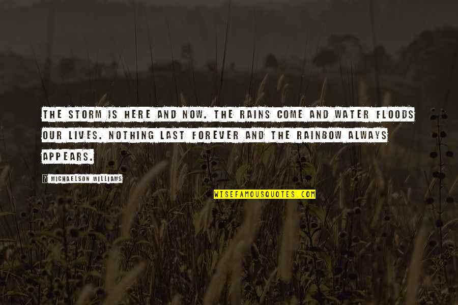 Positive Universe Quotes By Michaelson Williams: The storm is here and now. The rains Positive Universe Quotes By Michaelson Williams: The storm is here and now. The rains