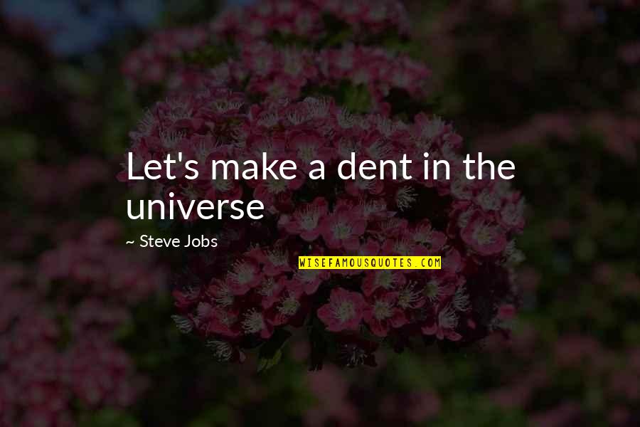 Positive Universe Quotes By Steve Jobs: Let's make a dent in the universe Positive Universe Quotes By Steve Jobs: Let's make a dent in the universe