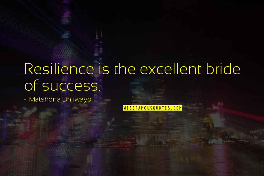 Positive Uplift Encouragement Motivational Quotes By Matshona Dhliwayo: Resilience is the excellent bride of success.