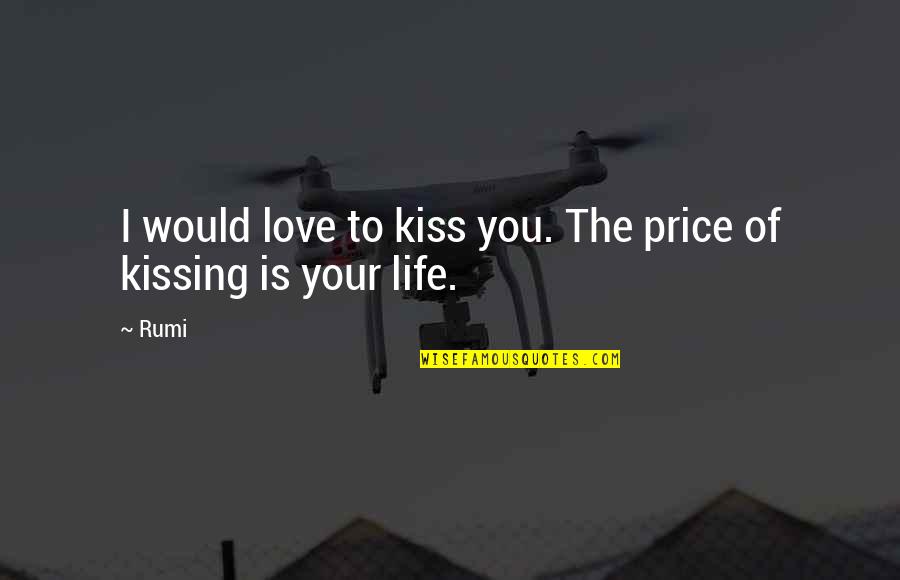 Positive Uplift Encouragement Motivational Quotes By Rumi: I would love to kiss you. The price