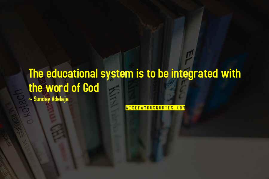Positive Uplift Encouragement Motivational Quotes By Sunday Adelaja: The educational system is to be integrated with