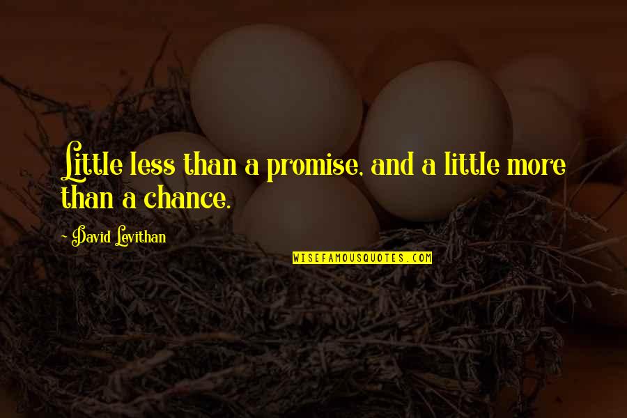 Positive Uplift Motivational Quotes By David Levithan: Little less than a promise, and a little