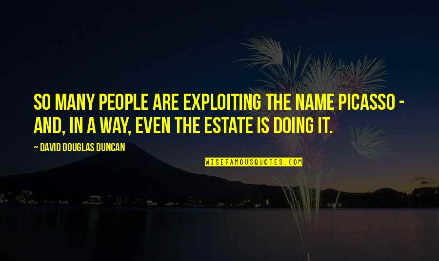 Positive Uplifting Encouraging Quotes By David Douglas Duncan: So many people are exploiting the name Picasso