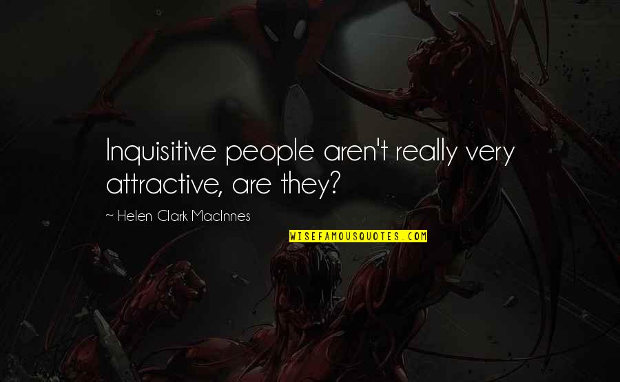 Positive Uplifting Encouraging Quotes By Helen Clark MacInnes: Inquisitive people aren't really very attractive, are they?