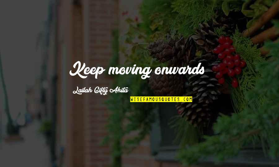 Positive Uplifting Quotes By Lailah Gifty Akita: Keep moving onwards! Positive Uplifting Quotes By Lailah Gifty Akita: Keep moving onwards!