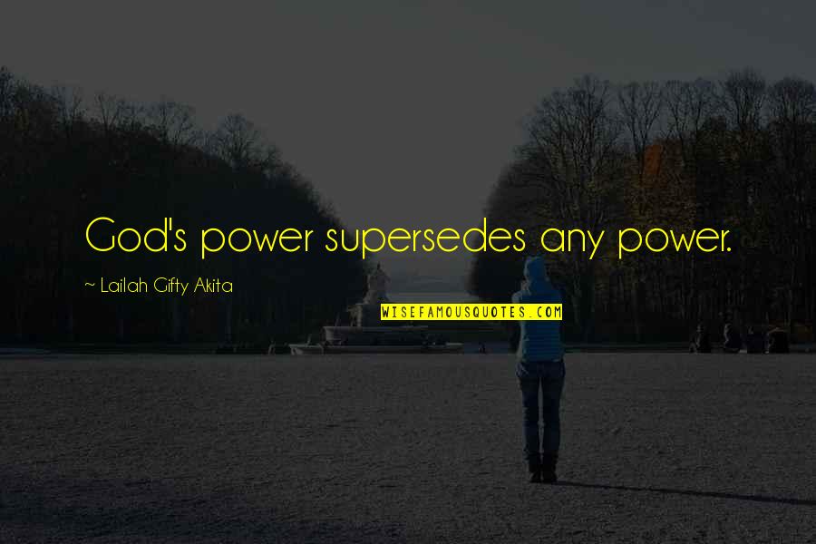 Positive Uplifting Quotes By Lailah Gifty Akita: God's power supersedes any power. Positive Uplifting Quotes By Lailah Gifty Akita: God's power supersedes any power.
