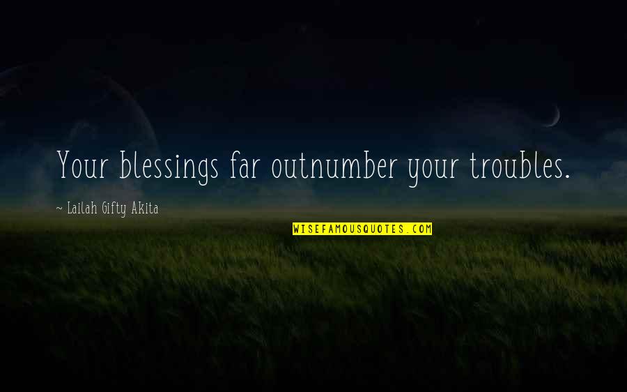 Positive Uplifting Quotes By Lailah Gifty Akita: Your blessings far outnumber your troubles. Positive Uplifting Quotes By Lailah Gifty Akita: Your blessings far outnumber your troubles.