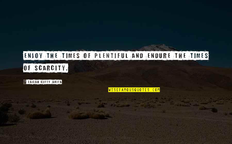 Positive Uplifting Quotes By Lailah Gifty Akita: Enjoy the times of plentiful and endure the Positive Uplifting Quotes By Lailah Gifty Akita: Enjoy the times of plentiful and endure the