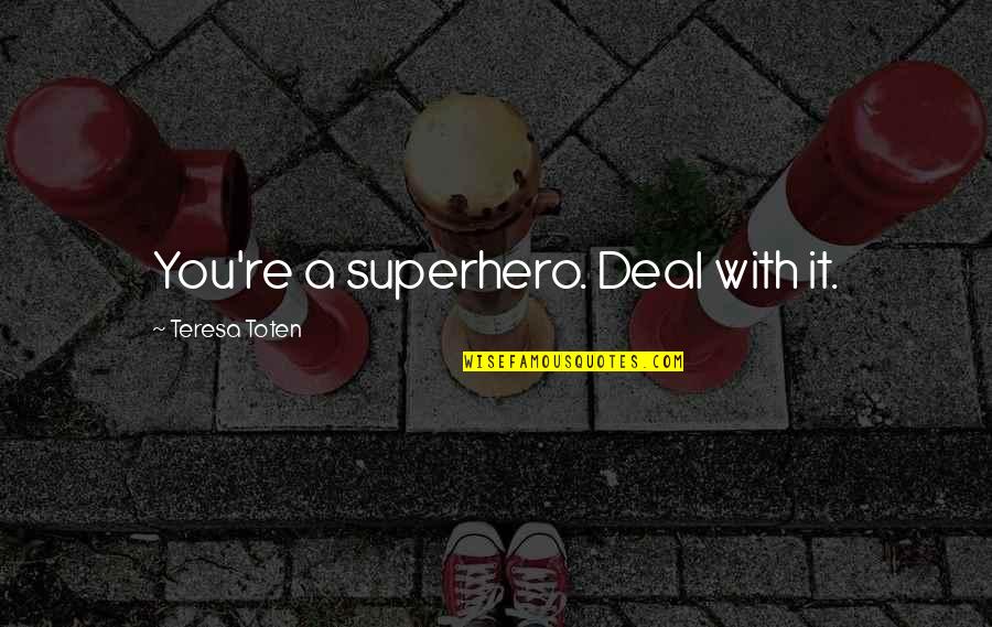 Positive Uplifting Quotes By Teresa Toten: You're a superhero. Deal with it. Positive Uplifting Quotes By Teresa Toten: You're a superhero. Deal with it.
