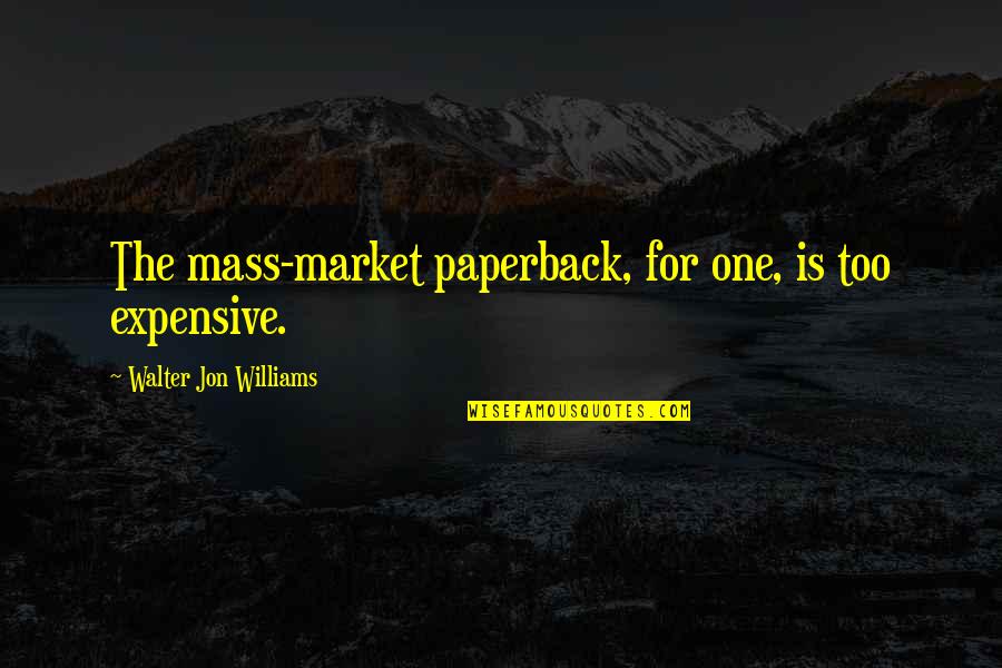 Positive Vaping Quotes By Walter Jon Williams: The mass-market paperback, for one, is too expensive. Positive Vaping Quotes By Walter Jon Williams: The mass-market paperback, for one, is too expensive.