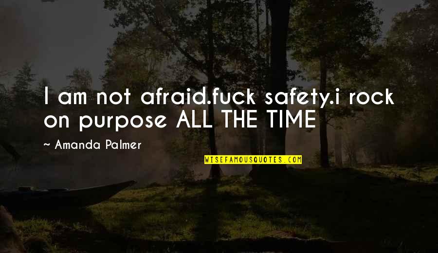 Positive Vibe Quotes By Amanda Palmer: I am not afraid.fuck safety.i rock on purpose