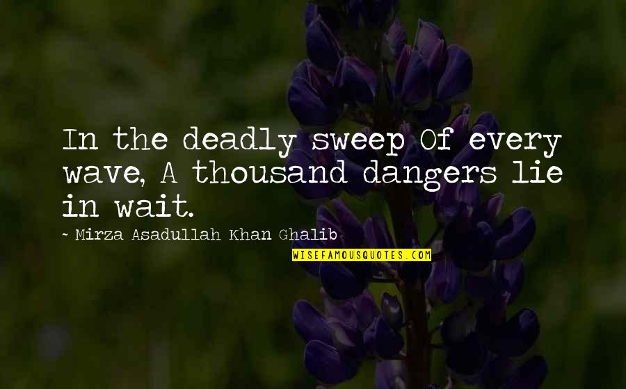 Positive Vibes And Energy Quotes By Mirza Asadullah Khan Ghalib: In the deadly sweep Of every wave, A