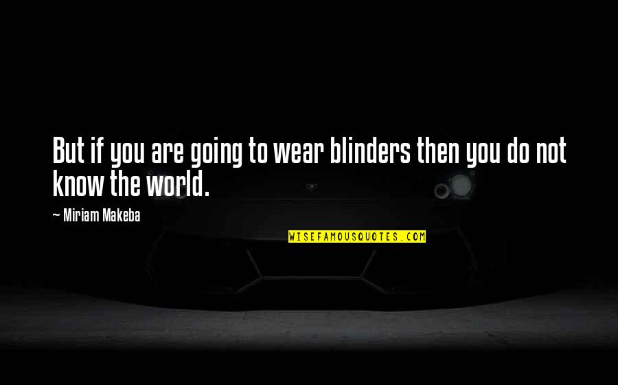 Positive Vibes Quotes By Miriam Makeba: But if you are going to wear blinders