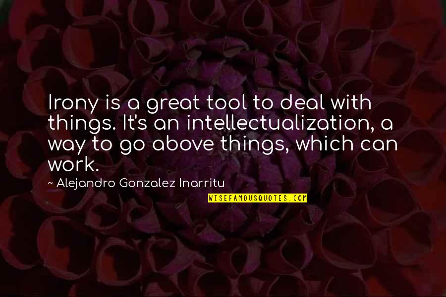 Positive Vibrations Quotes By Alejandro Gonzalez Inarritu: Irony is a great tool to deal with
