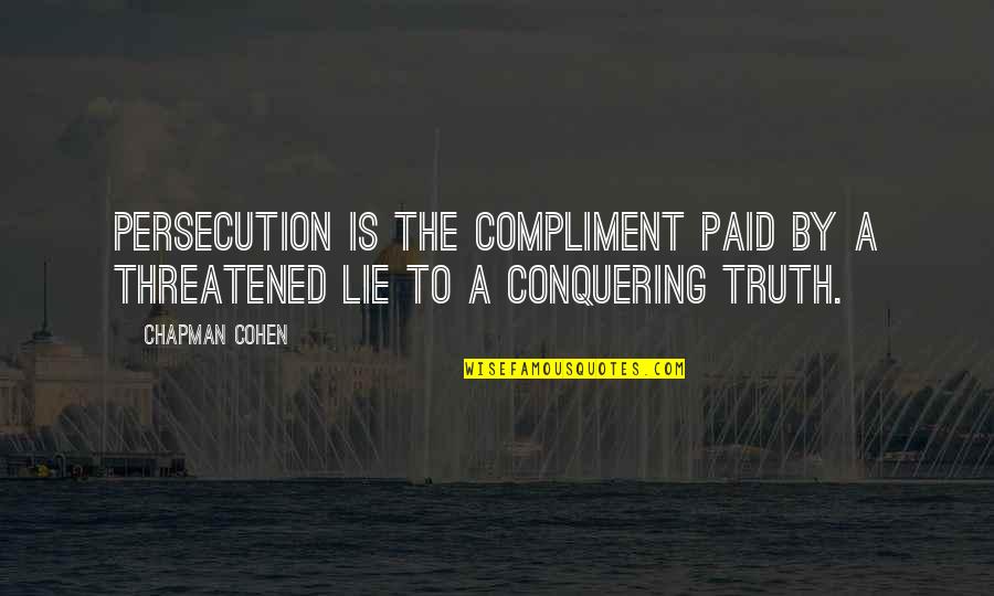 Positive Vibrations Quotes By Chapman Cohen: Persecution is the compliment paid by a threatened