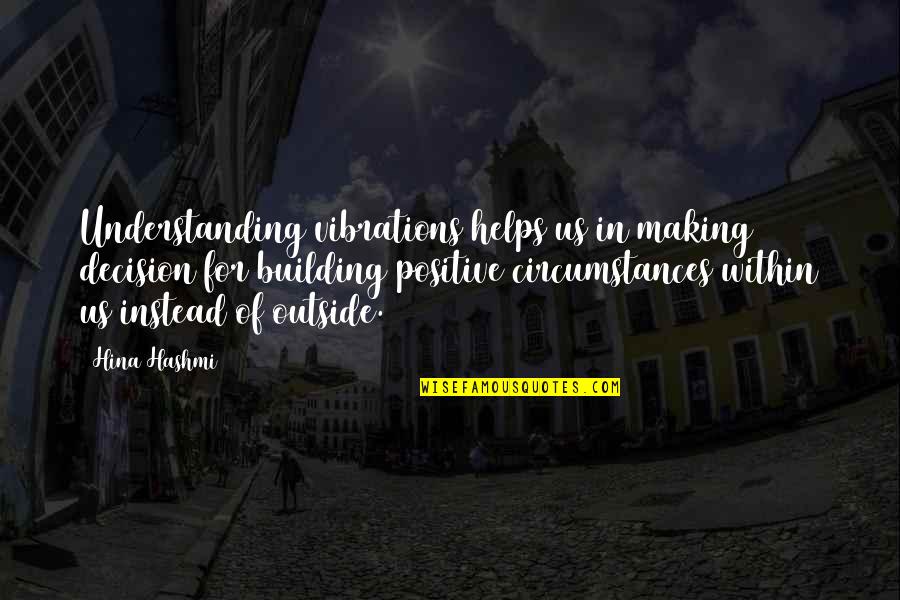 Positive Vibrations Quotes By Hina Hashmi: Understanding vibrations helps us in making decision for