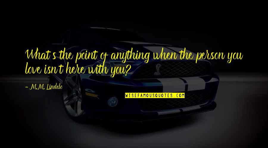 Positive Vibrations Quotes By M.M. Lindelo: What's the point of anything when the person