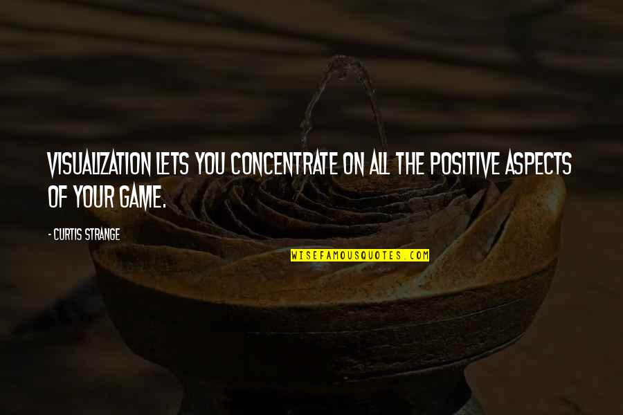 Positive Visualization Quotes By Curtis Strange: Visualization lets you concentrate on all the positive
