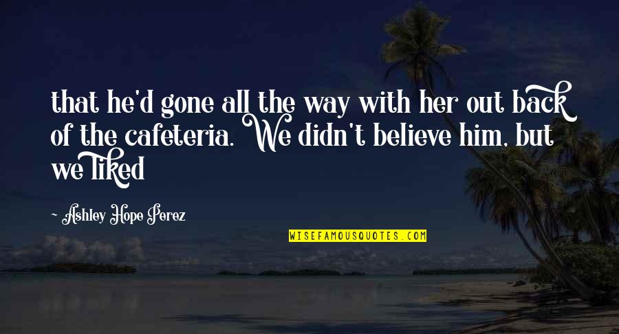 Positive Walking Quotes By Ashley Hope Perez: that he'd gone all the way with her Positive Walking Quotes By Ashley Hope Perez: that he'd gone all the way with her