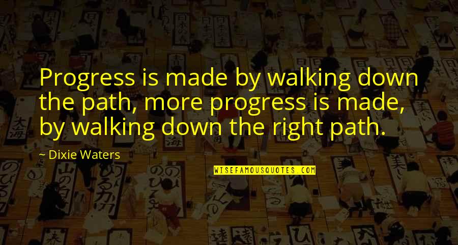 Positive Walking Quotes By Dixie Waters: Progress is made by walking down the path,