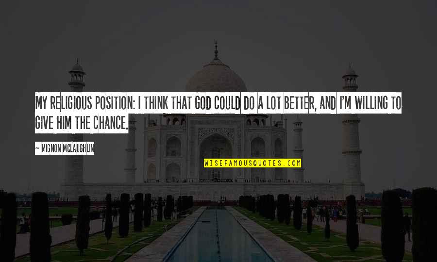 Positive Walking Quotes By Mignon McLaughlin: My religious position: I think that God could Positive Walking Quotes By Mignon McLaughlin: My religious position: I think that God could
